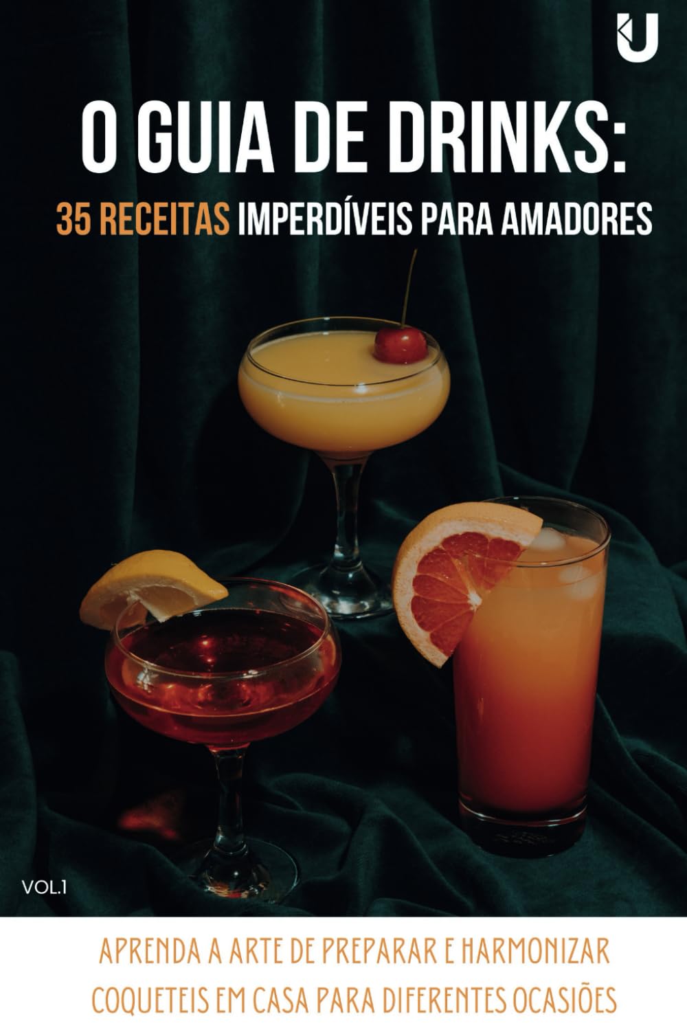 O Guia de Drinks: 35 Receitas Imperdíveis para Amadores: Aprenda a Arte de Preparar e Harmonizar Coquetéis em Casa para Diferentes Ocasiões